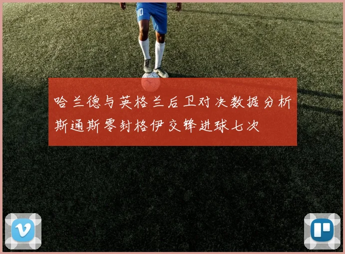 哈兰德与英格兰后卫对决数据分析斯通斯零封格伊交锋进球七次